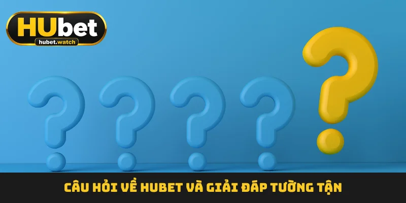 Câu hỏi về HUBET và giải đáp tường tận
