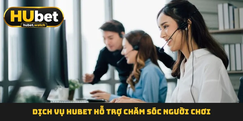 Dịch vụ HUBET hỗ trợ chăm sóc người chơi