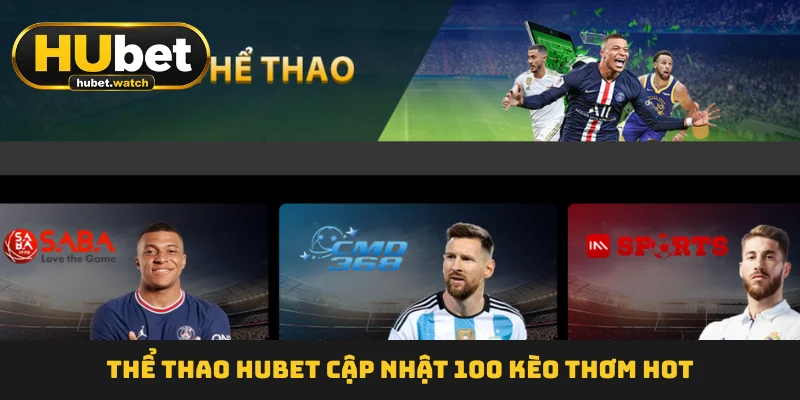 Thể thao HUBET cập nhật 100 kèo thơm hot